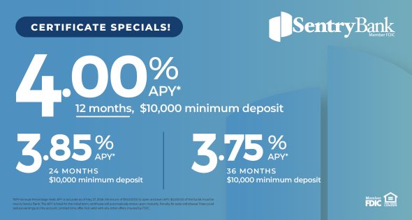 Sentry Banks Certificate Specials - 4.00% APY for 12 months. 3.85% APY for 24 months. 3.75% APY for 36 months. $10,000 minimum deposit for all. Accurate as of May 27, 2026.